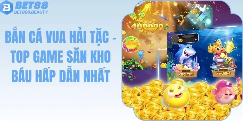 Bắn Cá Vua Hải Tặc - Top Game Săn Kho Báu Hấp Dẫn Nhất