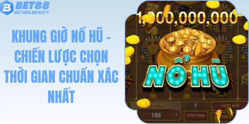 Khung Giờ Nổ Hũ - Chiến Lược Chọn Thời Gian Chuẩn Xác Nhất